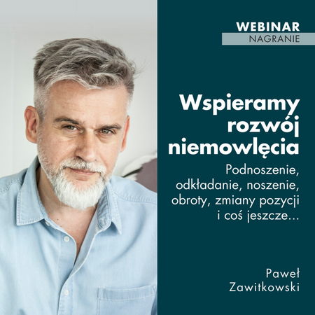 Webinar: Wspieramy rozwój niemowlęcia 2. Podnoszenie, odkładanie, noszenie, obroty, zmiany pozycji (Paweł Zawitkowski) - nagranie